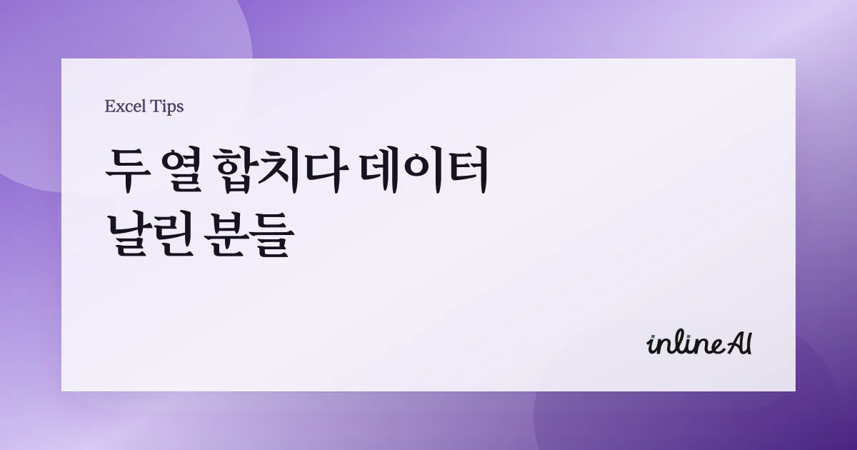 엑셀 열 합치기 완벽 가이드: 엑셀 수식으로 이름·주소 데이터 결합하는 법