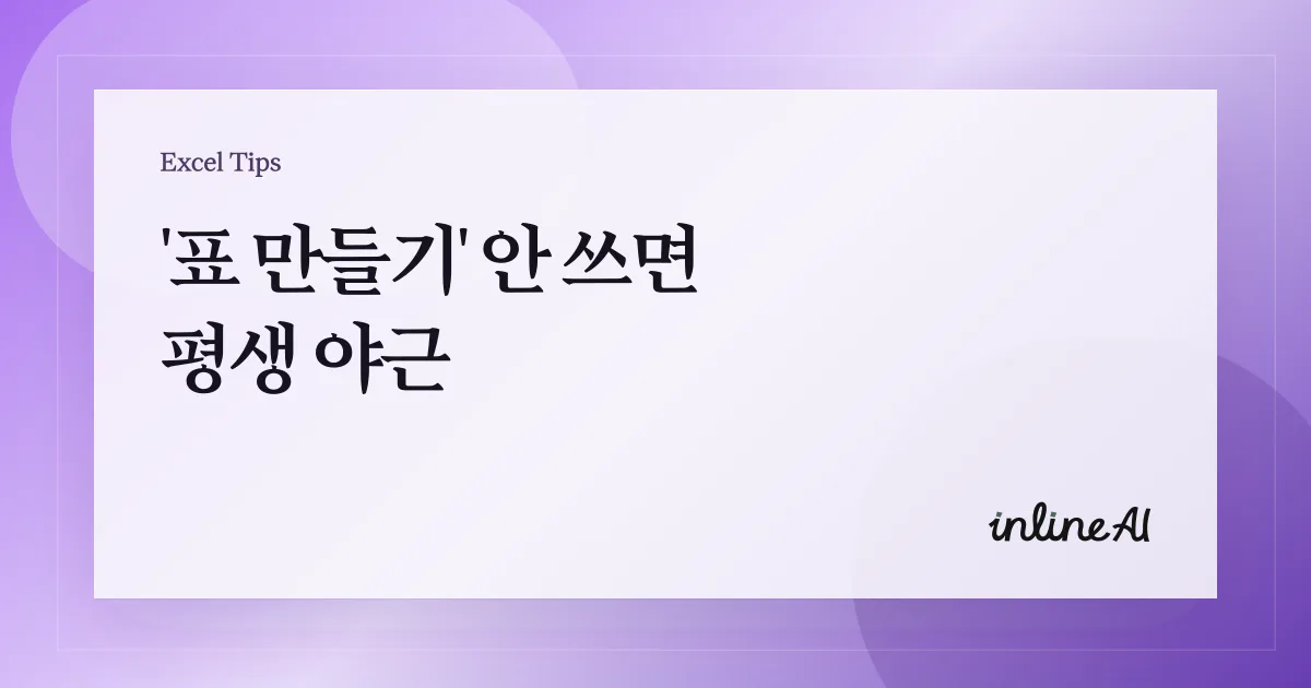 엑셀 표(Table) 만드는 법: ‘표로 만들기’가 실무에서 중요한 이유
