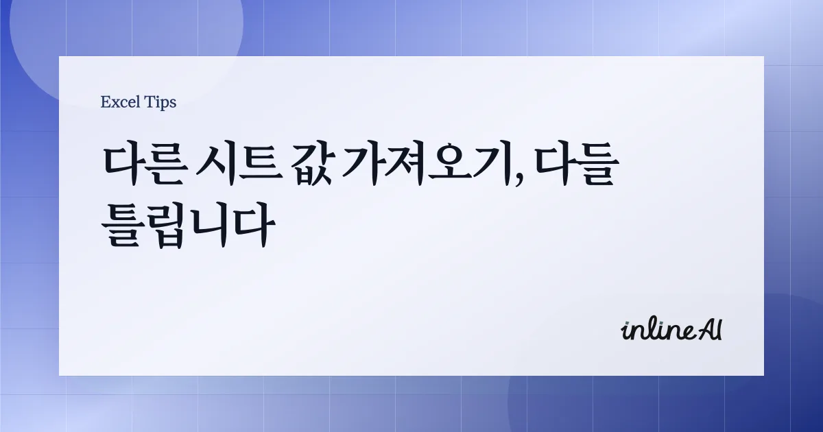 엑셀 다른 시트 값 가져오기 완벽 가이드: 오류 없이 참조하는 방법
