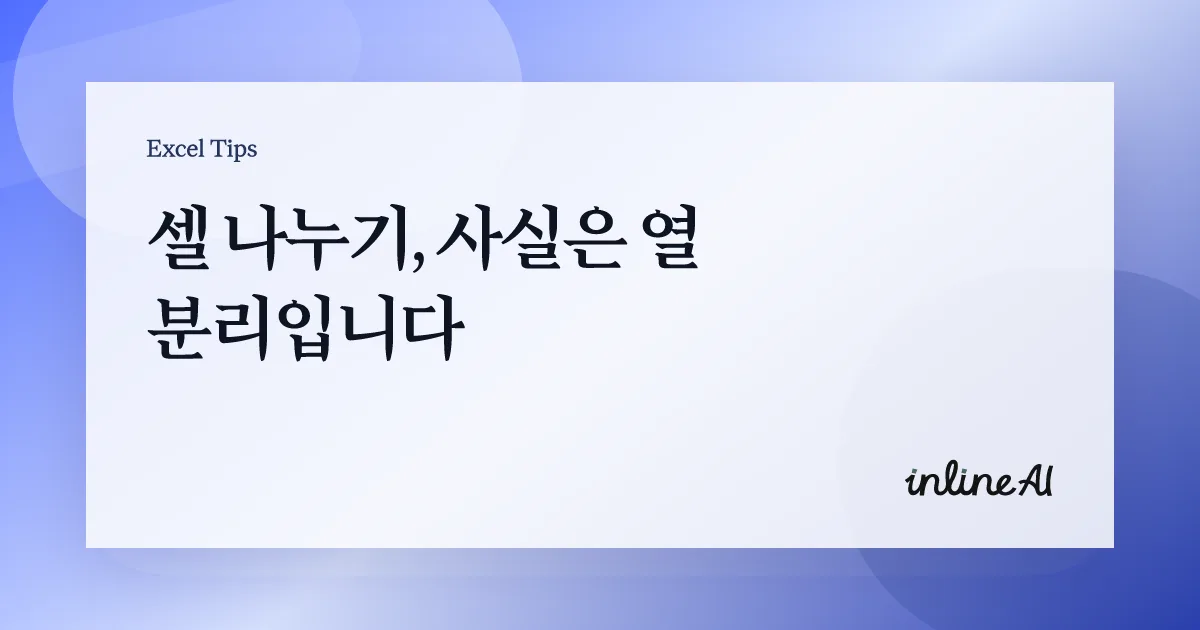 엑셀 셀 나누기 방법 완벽 가이드 | 텍스트 나누기, 구분자 분리, 빠른 채우기까지