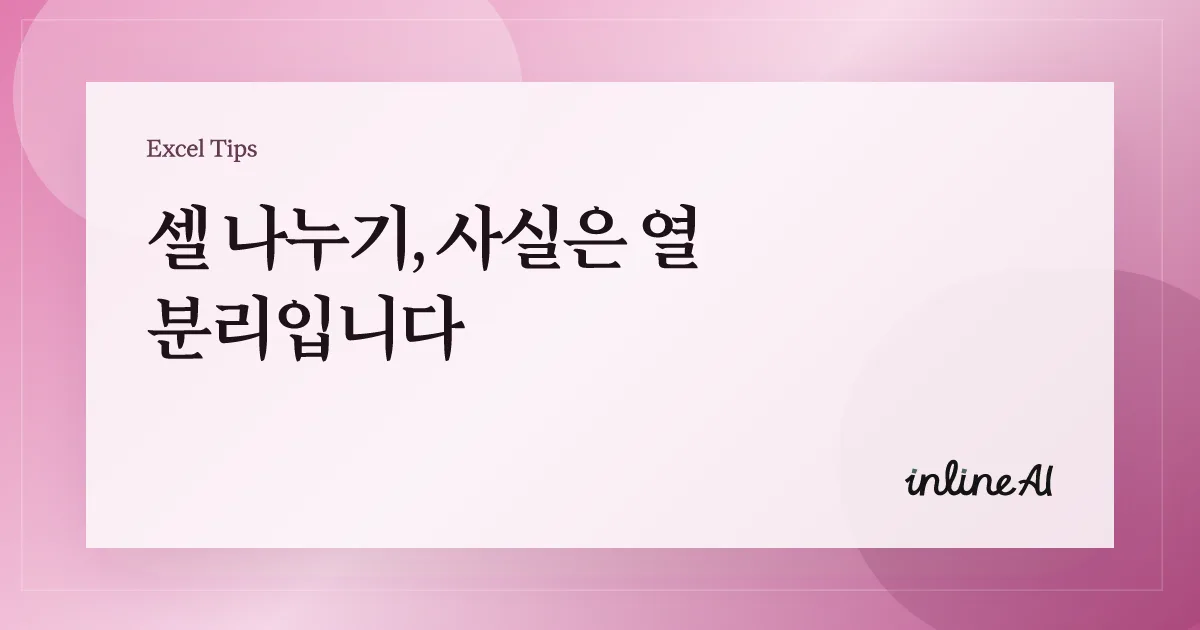 엑셀 셀 나누기 방법 완벽 가이드 | 텍스트 나누기, 구분자 분리, 빠른 채우기까지