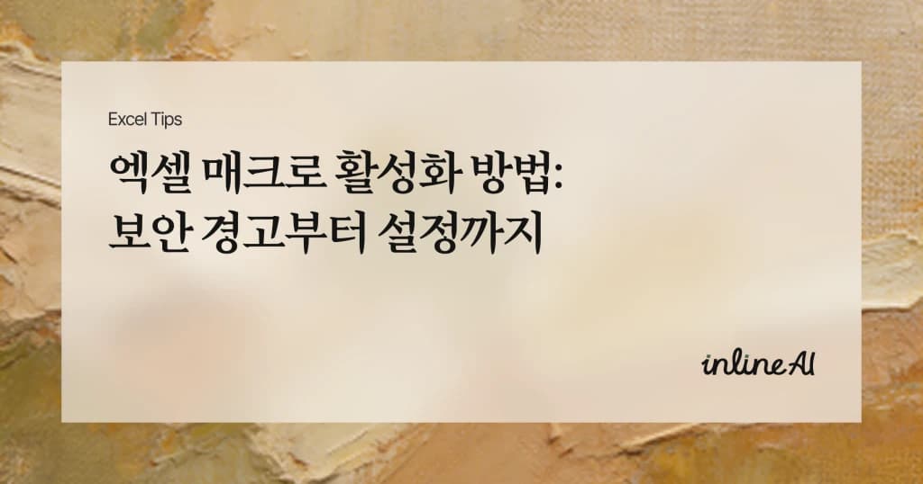 엑셀 매크로 활성화 방법: Excel 보안 경고 원인부터 설정까지