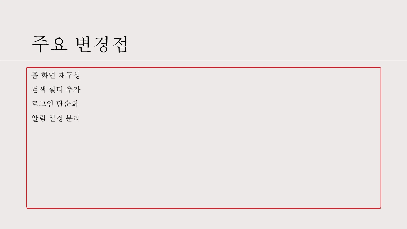 주요 변경점을 짧은 텍스트 줄 몇 개로만 정리한 슬라이드. 본문 개체 틀에 빨간 사각형이 그려져 있고 홈 화면 재구성, 검색 필터 추가, 로그인 단순화, 알림 설정 분리 네 줄이 글머리 기호 표식 없이 명사형 키워드로만 들어 있다